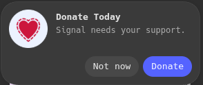 signal screenshot. "Donate Today". Signal Needs your support
buttons: Not now; Donate signal screenshot. "Donate Today". Signal Needs your support
buttons: Not now; Donate