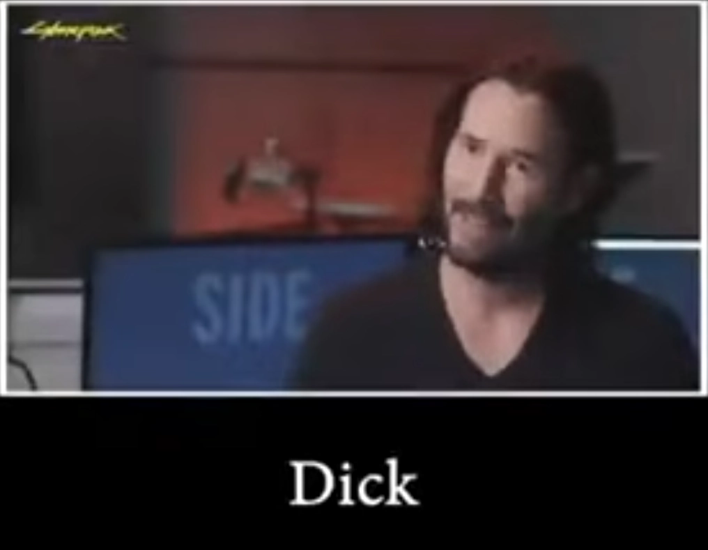 Keanu Reeves saying something that got deliberately cut to sound like dick, and is captioned as such Keanu Reeves saying something that got deliberately cut to sound like dick, and is captioned as such